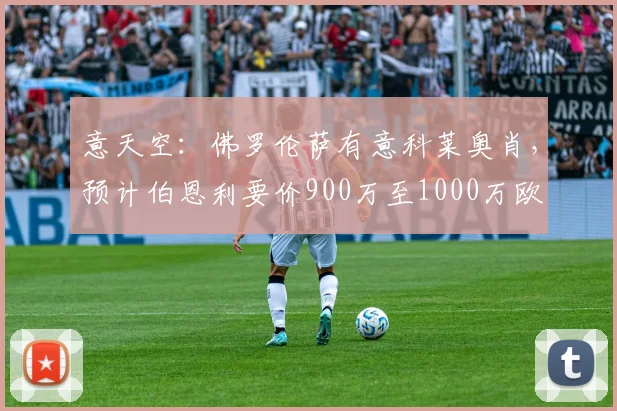 意天空：佛罗伦萨有意科莱奥肖，预计伯恩利要价900万至1000万欧